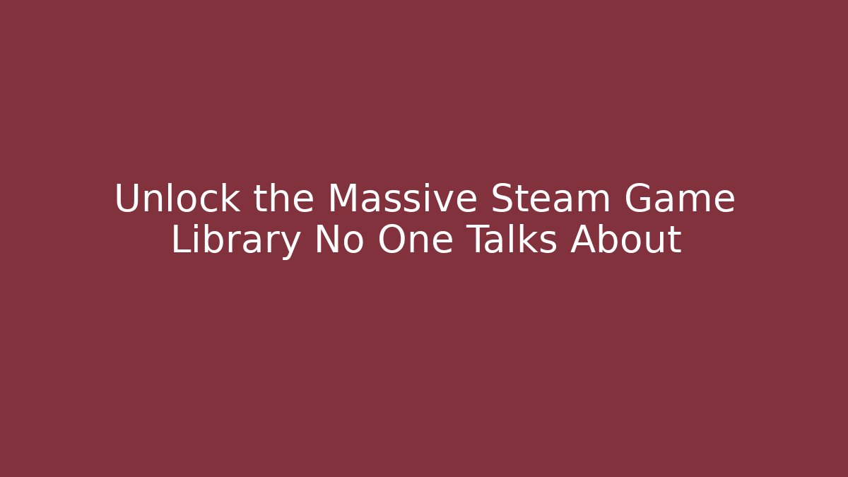 Unlock the Massive Steam Game Library No One Talks About