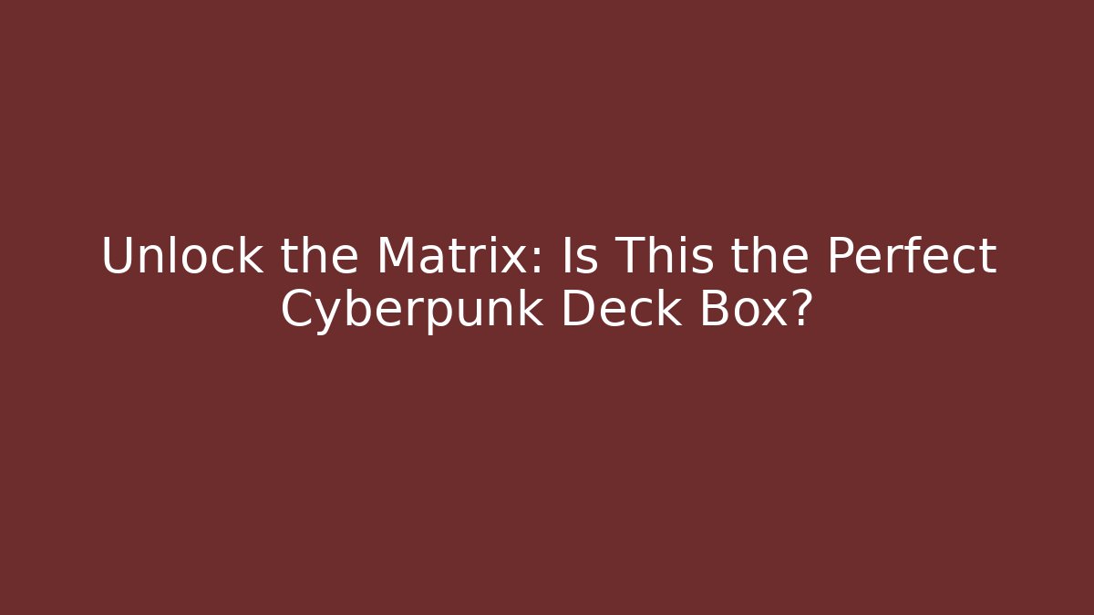 Unlock the Matrix: Is This the Perfect Cyberpunk Deck Box? - Critter Realm