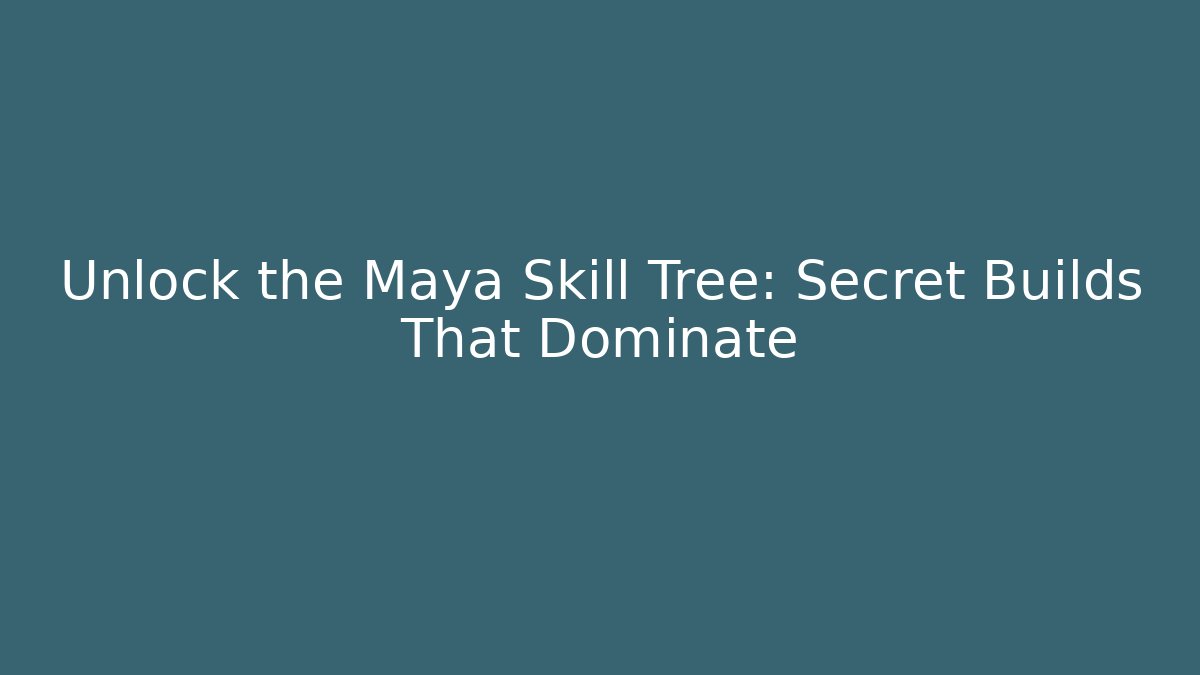 Unlock the Maya Skill Tree: Secret Builds That Dominate