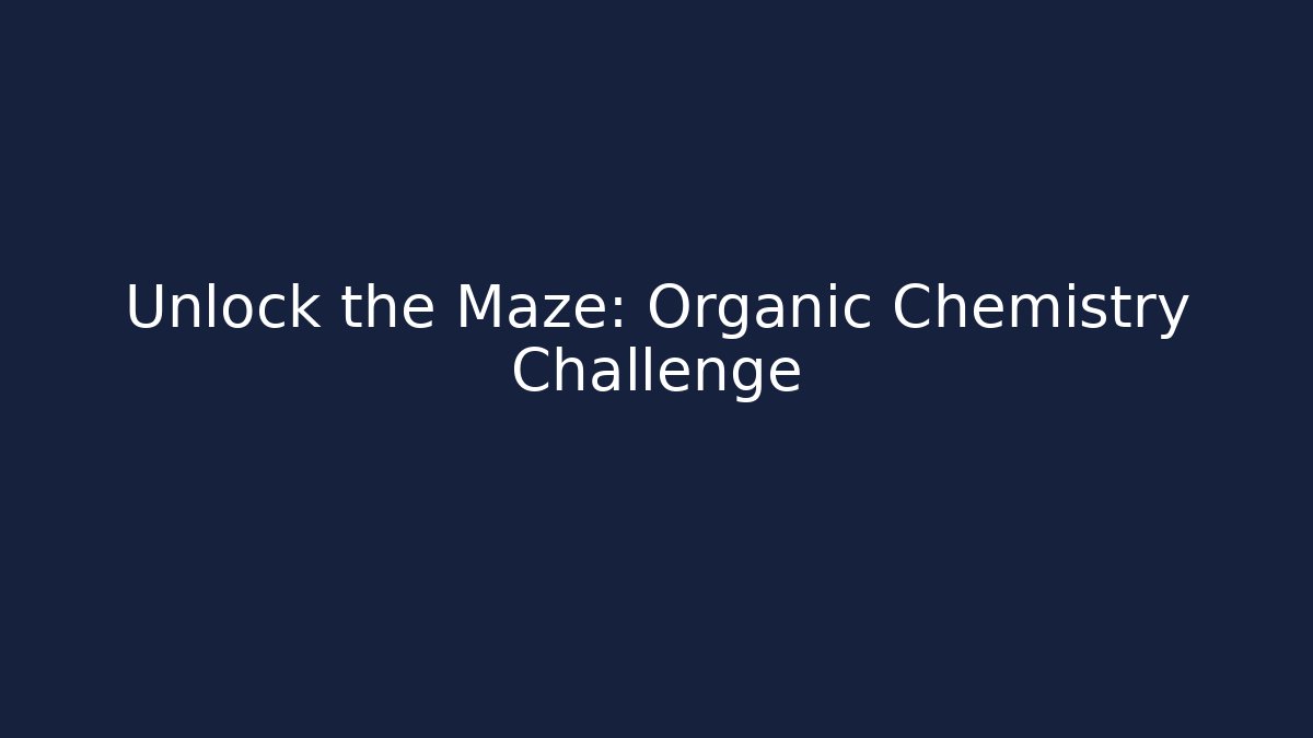 Unlock the Maze: Organic Chemistry Challenge
