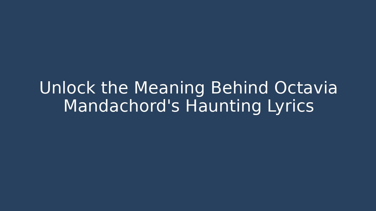 Unlock the Meaning Behind Octavia Mandachord's Haunting Lyrics - Critter Realm