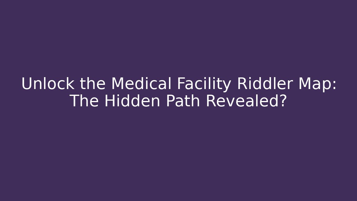 Unlock the Medical Facility Riddler Map: The Hidden Path Revealed?