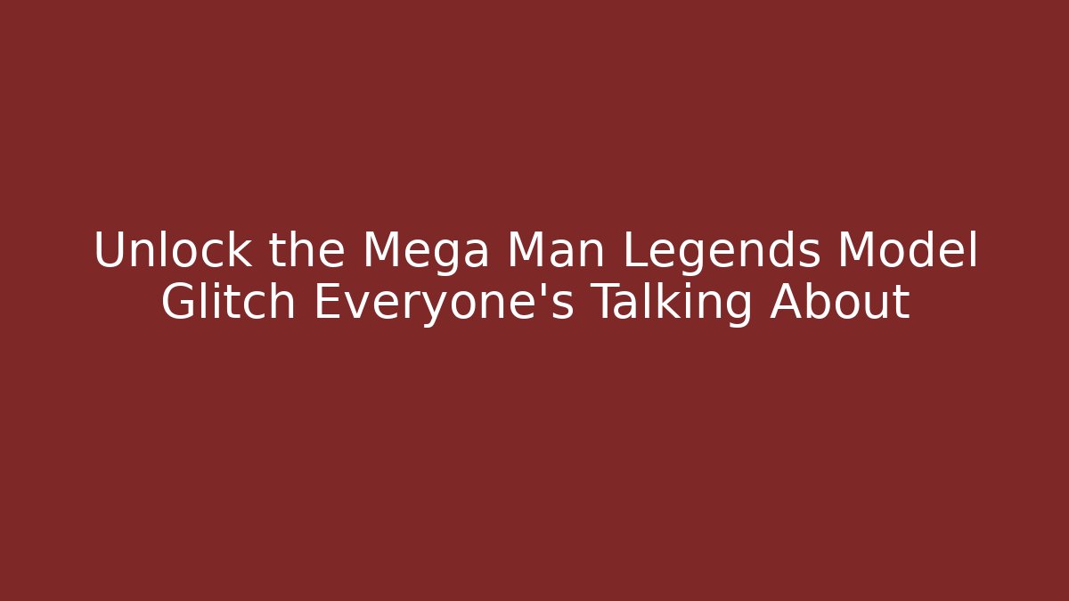 Unlock the Mega Man Legends Model Glitch Everyone’s Talking About