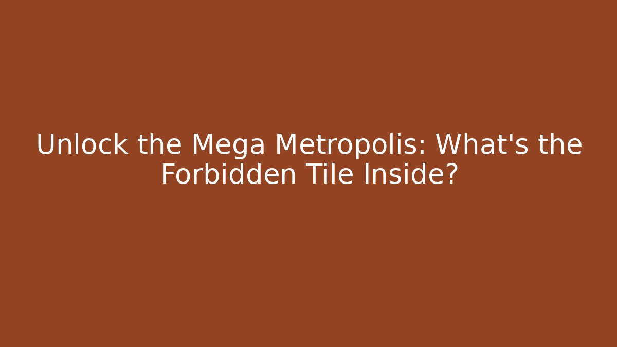 Unlock the Mega Metropolis: What’s the Forbidden Tile Inside? - Critter Realm