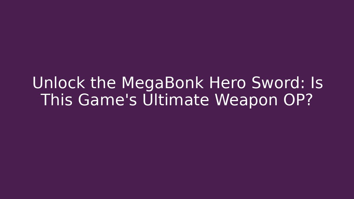 Unlock the MegaBonk Hero Sword: Is This Game's Ultimate Weapon OP?