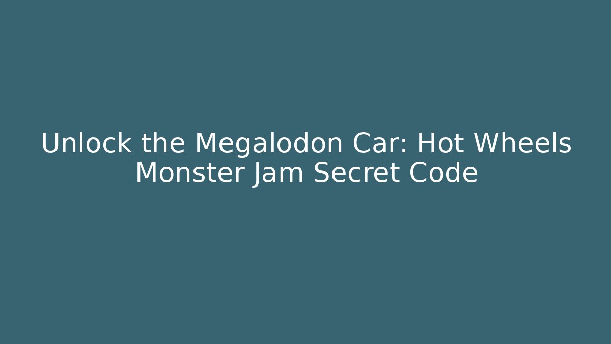 Unlock the Megalodon Car: Hot Wheels Monster Jam Secret Code - Critter Realm