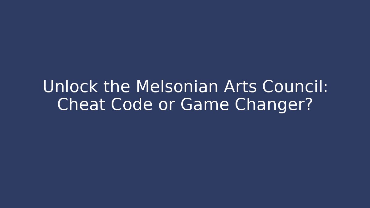 Unlock the Melsonian Arts Council: Cheat Code or Game Changer?
