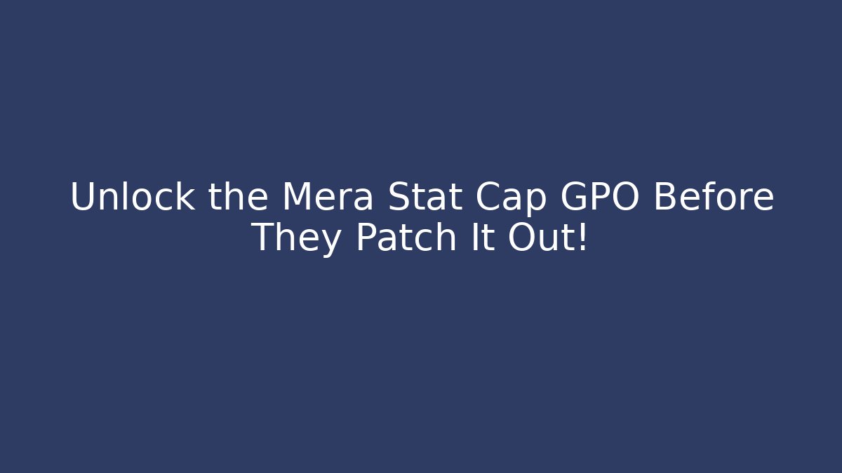 Unlock the Mera Stat Cap GPO Before They Patch It Out! - Critter Realm