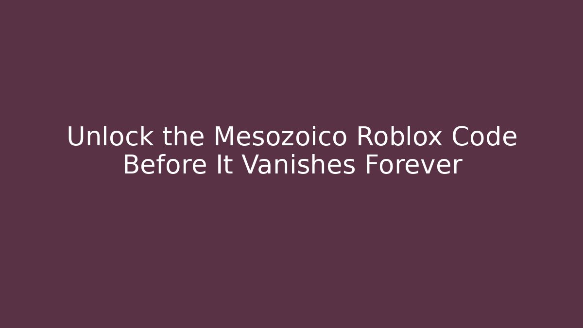 Unlock the Mesozoico Roblox Code Before It Vanishes Forever