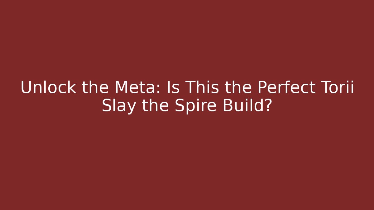 Unlock the Meta: Is This the Perfect Torii Slay the Spire Build?