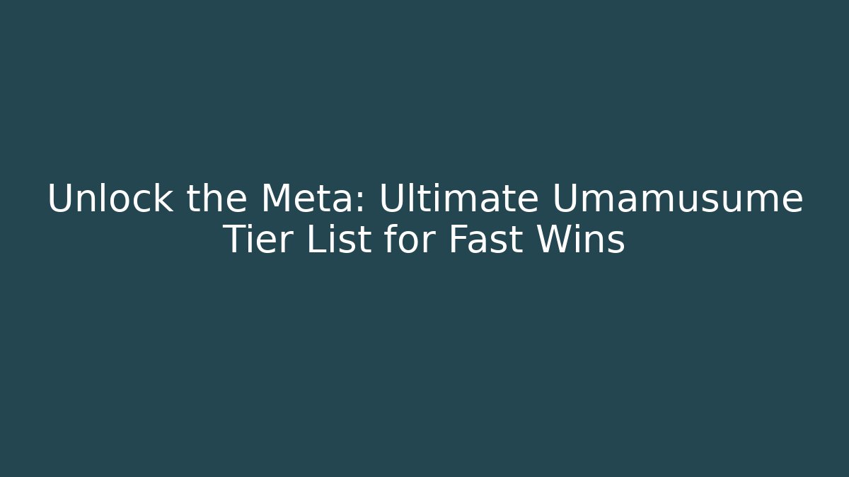 Unlock the Meta: Ultimate Umamusume Tier List for Fast Wins