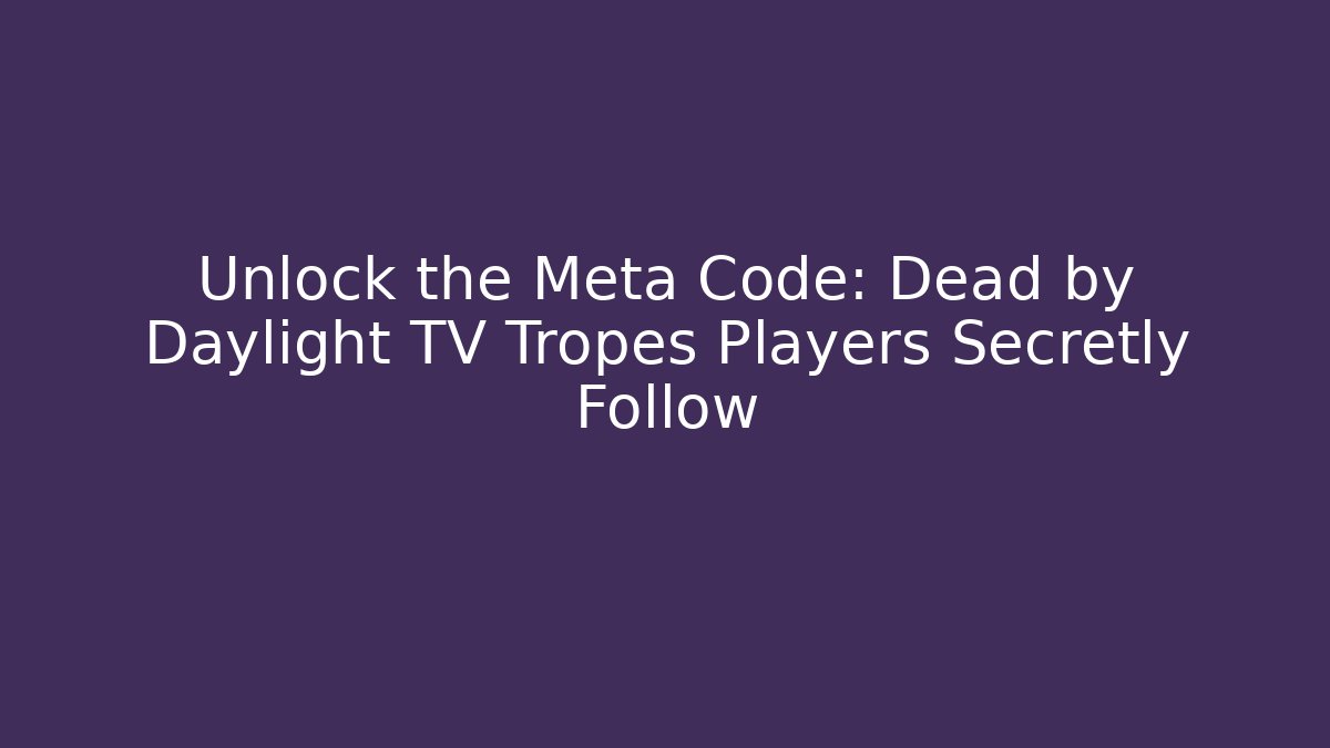 Unlock the Meta Code: Dead by Daylight TV Tropes Players Secretly Follow