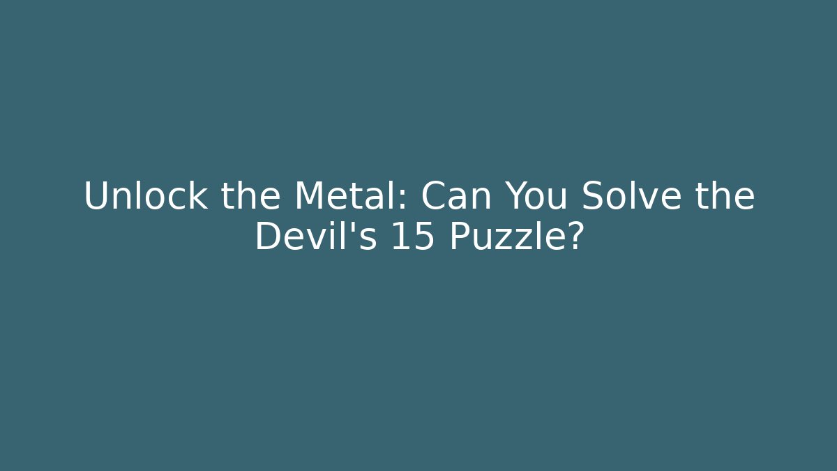 Unlock the Metal: Can You Solve the Devil’s 15 Puzzle?