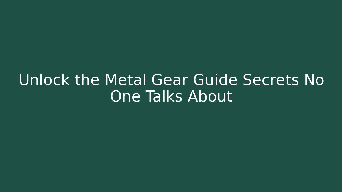 Unlock the Metal Gear Guide Secrets No One Talks About