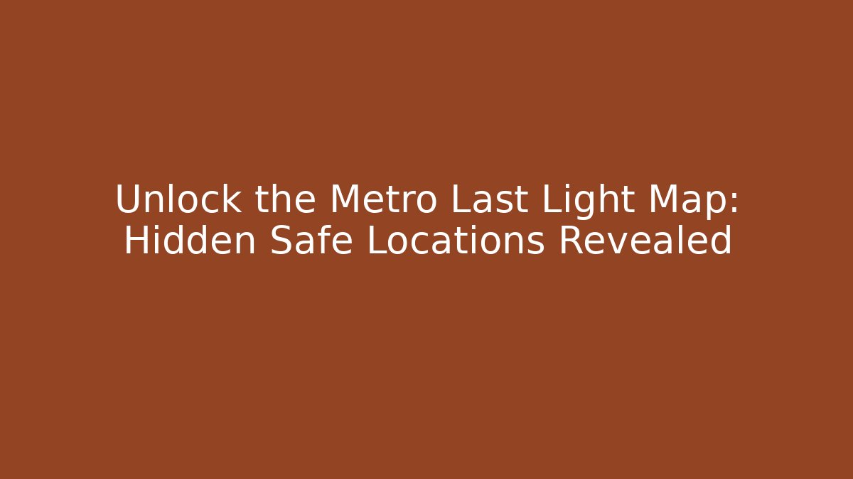 Unlock the Metro Last Light Map: Hidden Safe Locations Revealed