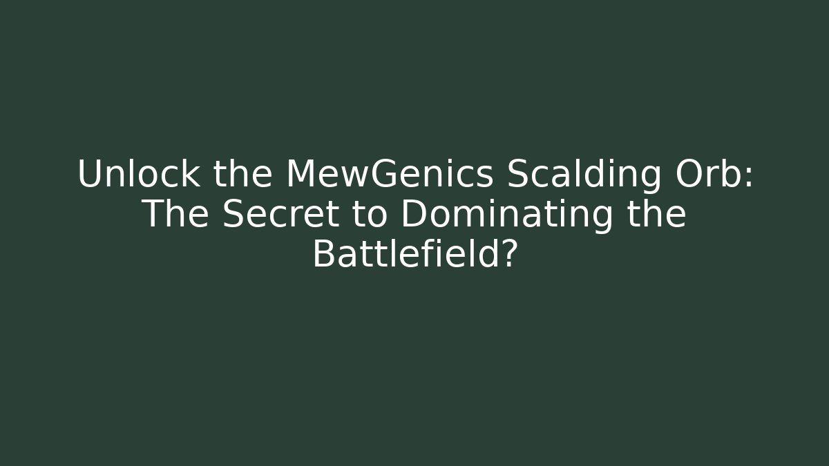 Unlock the MewGenics Scalding Orb: The Secret to Dominating the Battlefield?