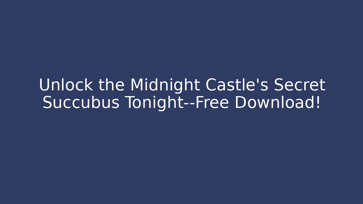 Unlock the Midnight Castle's Secret Succubus Tonight—Free Download!
