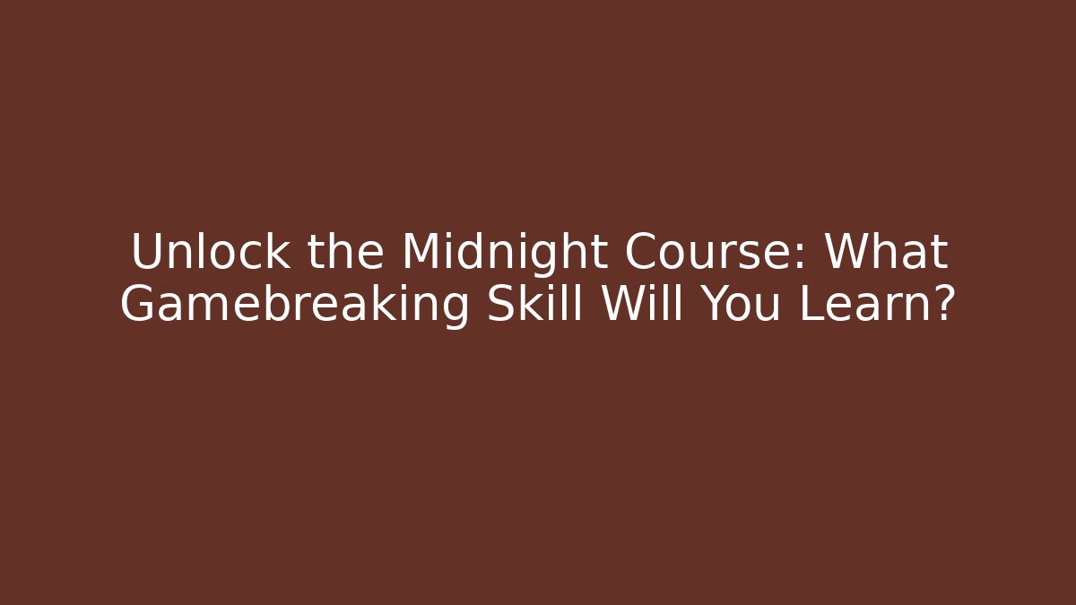 Unlock the Midnight Course: What Gamebreaking Skill Will You Learn?