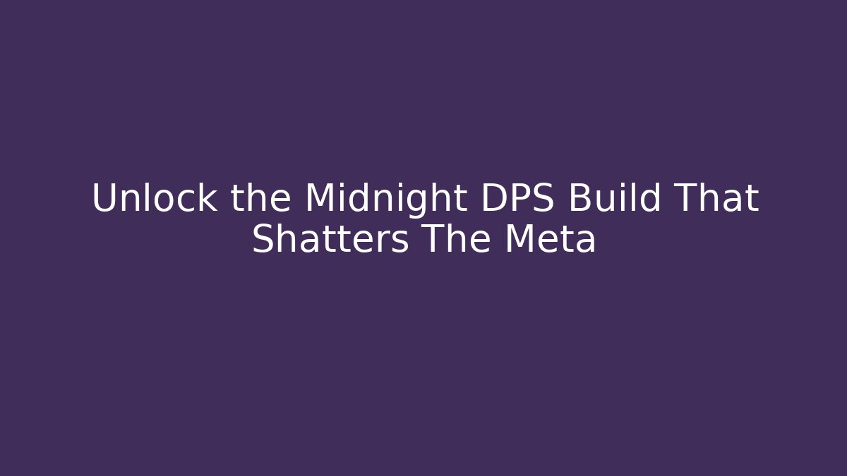 Unlock the Midnight DPS Build That Shatters The Meta