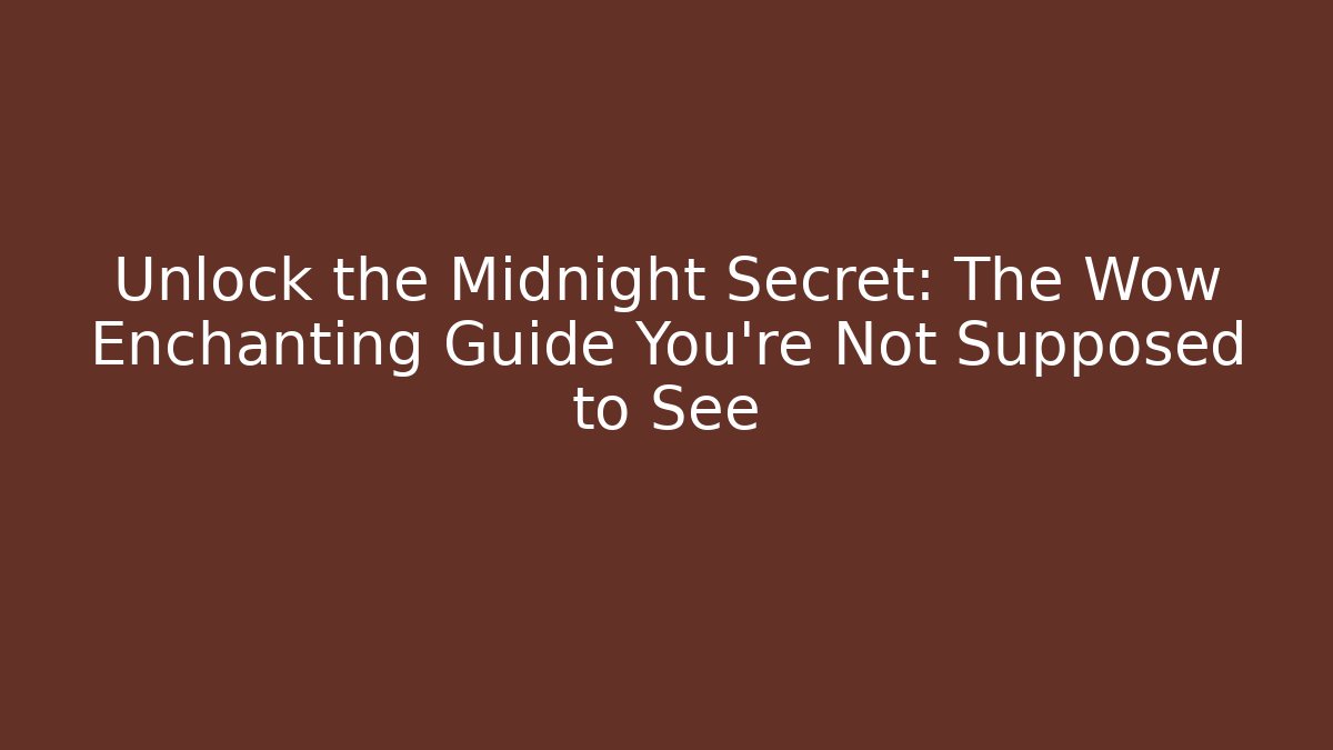 Unlock the Midnight Secret: The Wow Enchanting Guide You’re Not Supposed to See