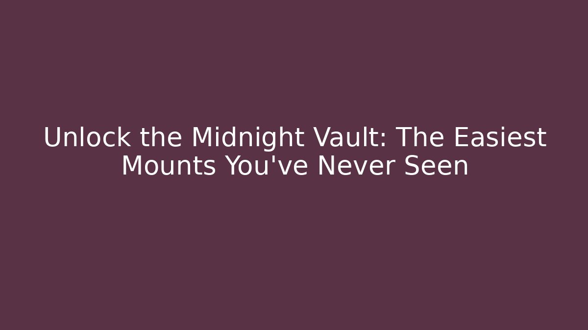 Unlock the Midnight Vault: The Easiest Mounts You've Never Seen