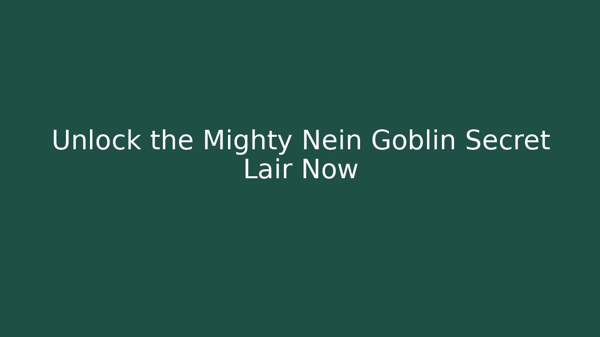 Unlock the Mighty Nein Goblin Secret Lair Now
