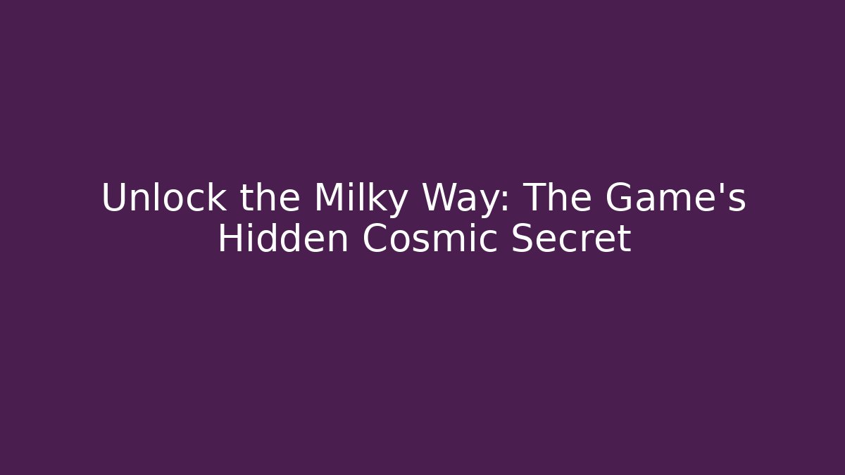 Unlock the Milky Way: The Game's Hidden Cosmic Secret