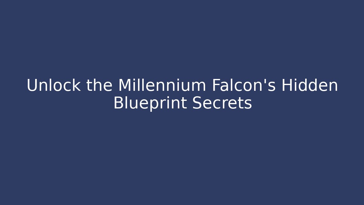 Unlock the Millennium Falcon's Hidden Blueprint Secrets