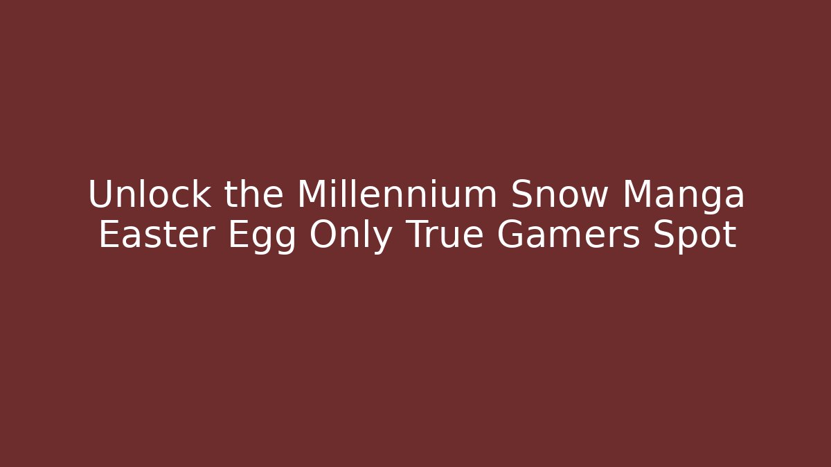 Unlock the Millennium Snow Manga Easter Egg Only True Gamers Spot