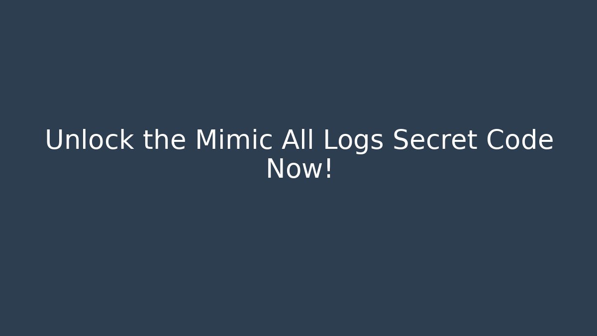 Unlock the Mimic All Logs Secret Code Now! - Critter Realm