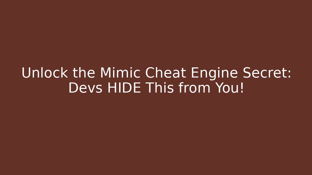 Unlock the Mimic Cheat Engine Secret: Devs HIDE This from You!