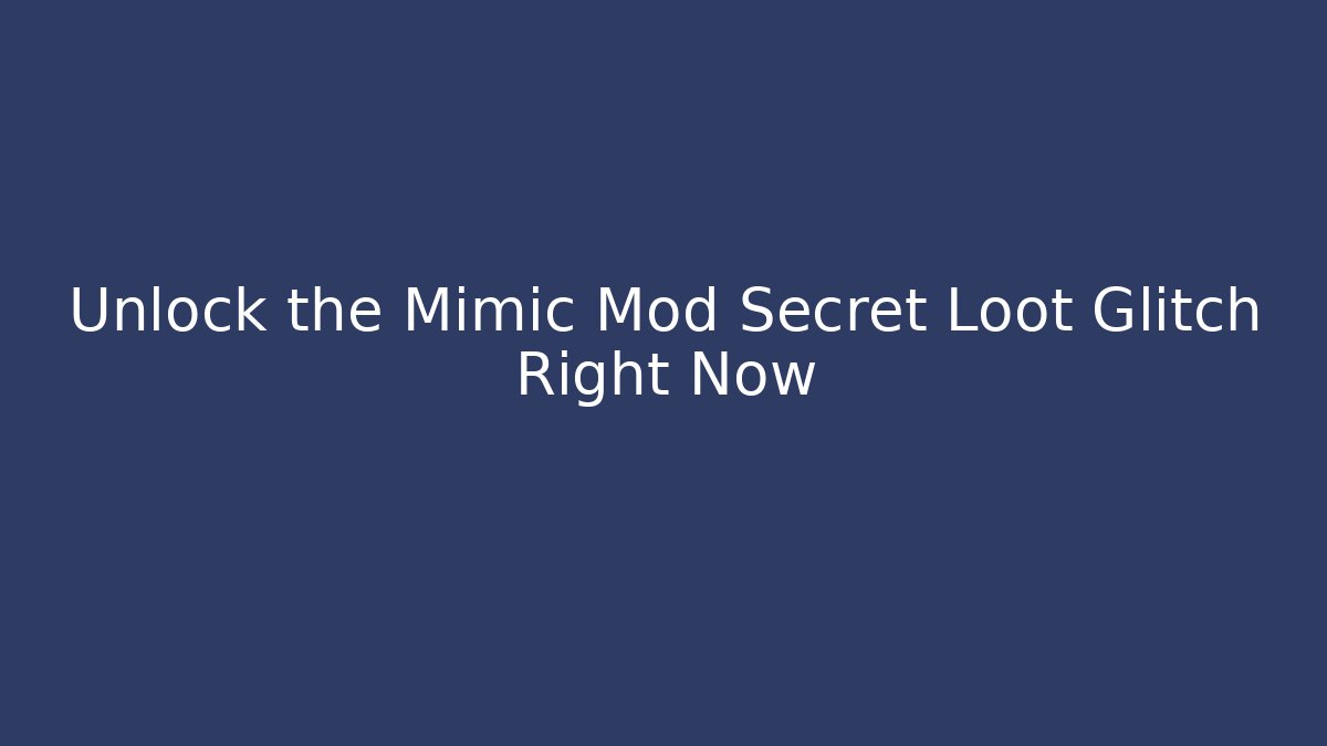Unlock the Mimic Mod Secret Loot Glitch Right Now