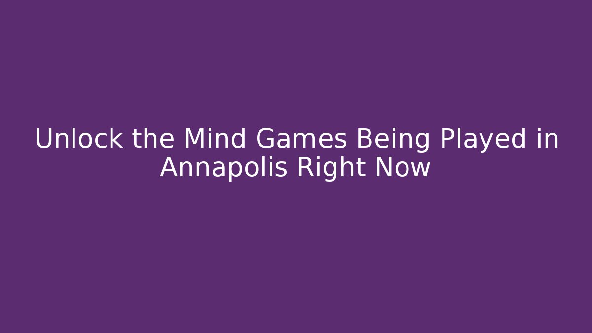 Unlock the Mind Games Being Played in Annapolis Right Now