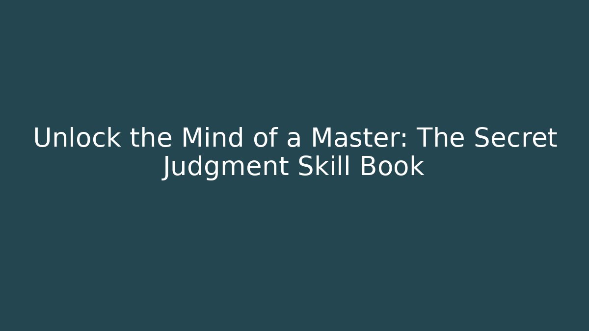 Unlock the Mind of a Master: The Secret Judgment Skill Book