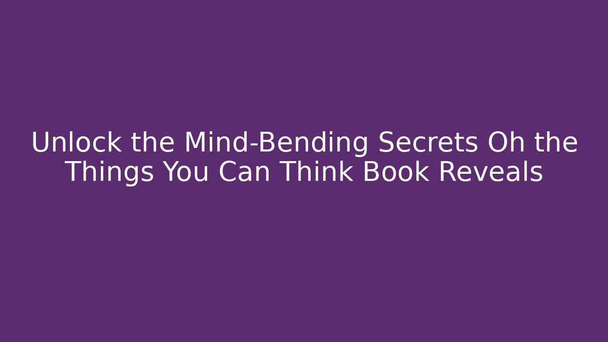 Unlock the Mind-Bending Secrets Oh the Things You Can Think Book Reveals