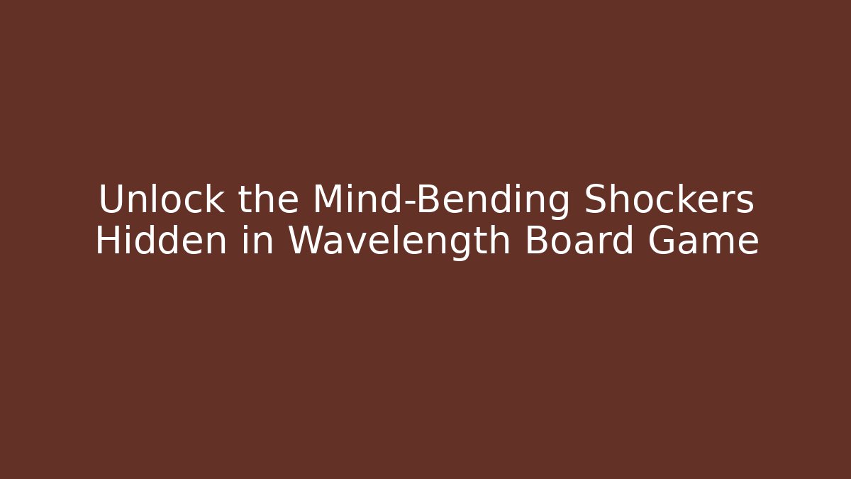 Unlock the Mind-Bending Shockers Hidden in Wavelength Board Game