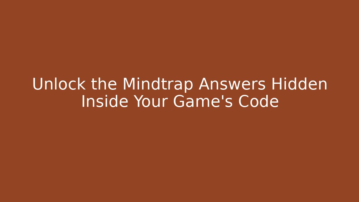 Unlock the Mindtrap Answers Hidden Inside Your Game's Code