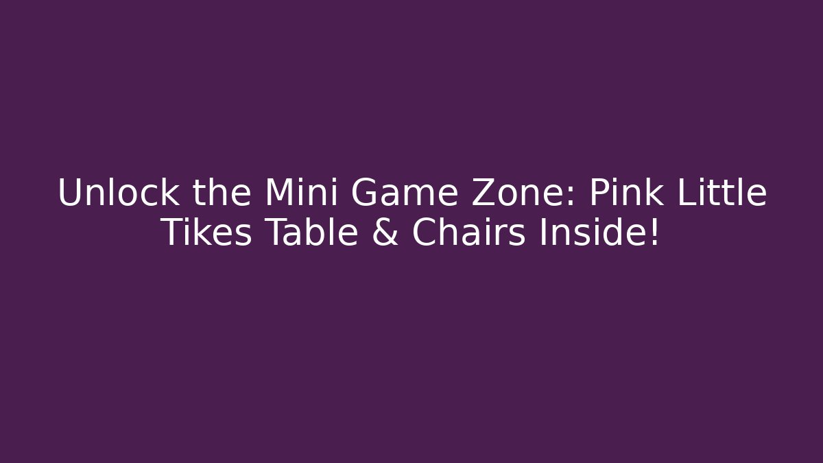 Unlock the Mini Game Zone: Pink Little Tikes Table & Chairs Inside!