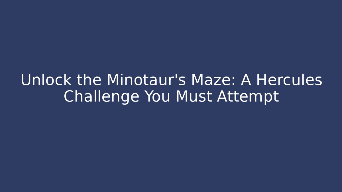 Unlock the Minotaur's Maze: A Hercules Challenge You Must Attempt - Critter Realm