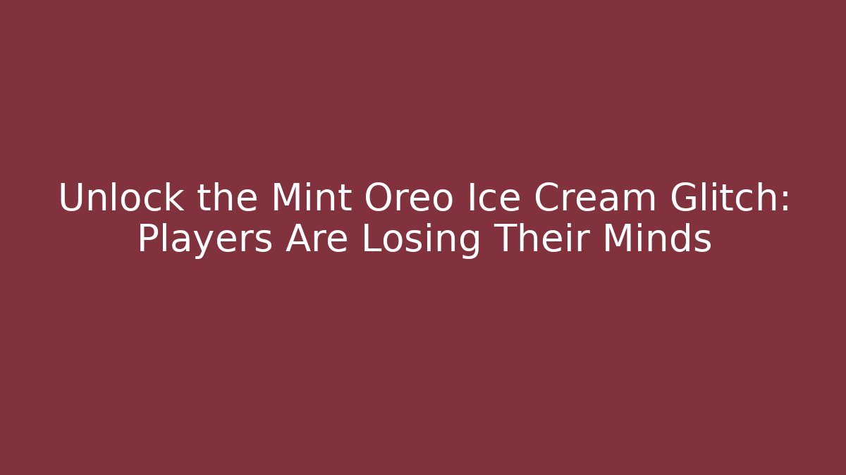 Unlock the Mint Oreo Ice Cream Glitch: Players Are Losing Their Minds