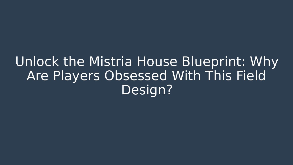 Unlock the Mistria House Blueprint: Why Are Players Obsessed With This Field Design?