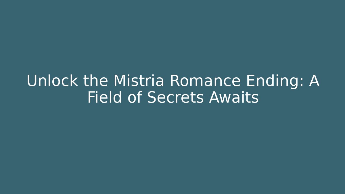 Unlock the Mistria Romance Ending: A Field of Secrets Awaits