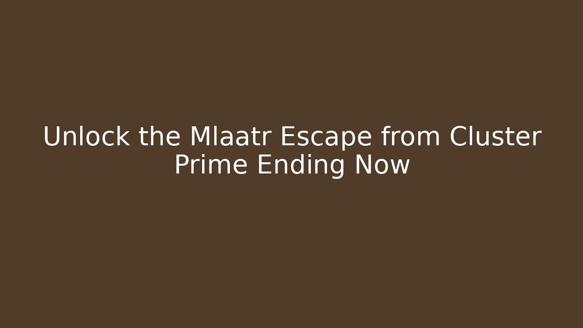Unlock the Mlaatr Escape from Cluster Prime Ending Now - Critter Realm