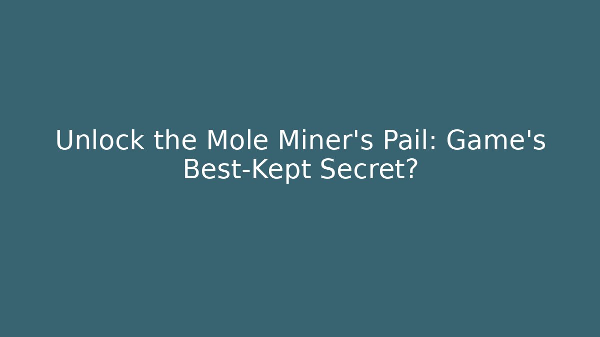 Unlock the Mole Miner's Pail: Game's Best-Kept Secret?