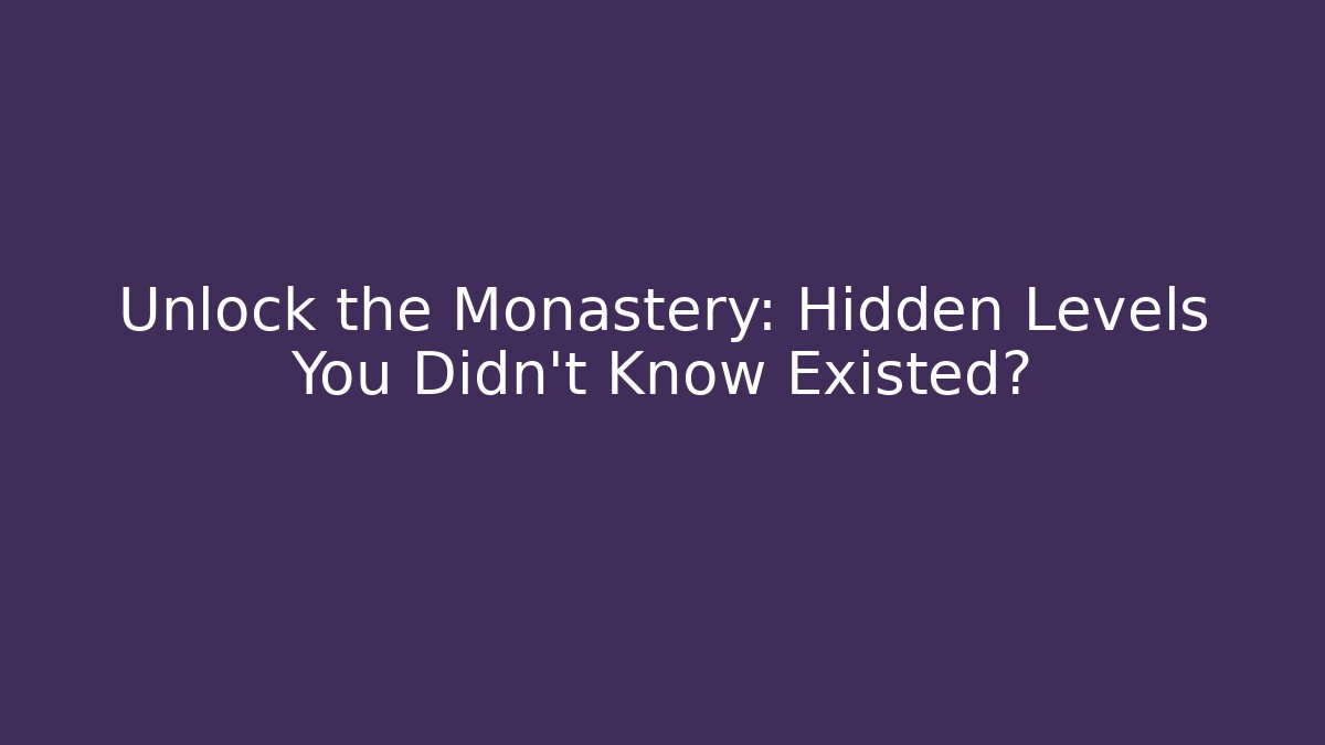 Unlock the Monastery: Hidden Levels You Didn't Know Existed?