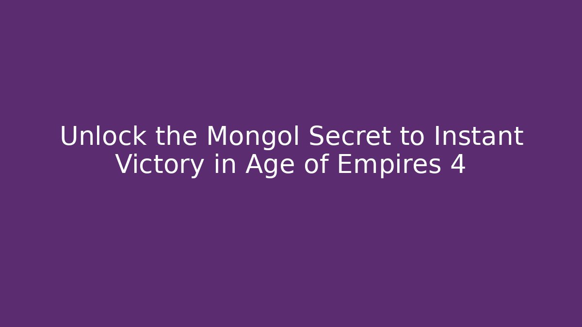 Unlock the Mongol Secret to Instant Victory in Age of Empires 4