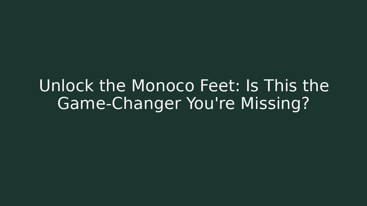 Unlock the Monoco Feet: Is This the Game-Changer You're Missing?