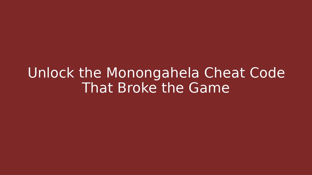 Unlock the Monongahela Cheat Code That Broke the Game