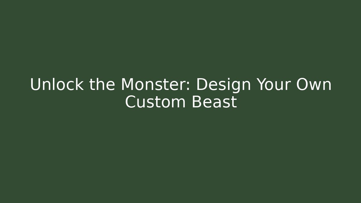 Unlock the Monster: Design Your Own Custom Beast