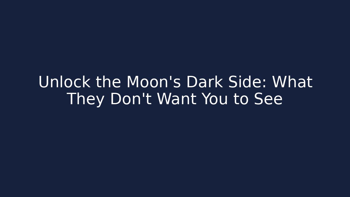 Unlock the Moon's Dark Side: What They Don't Want You to See
